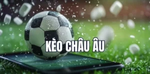 Hiểu chính xác về kèo châu Âu